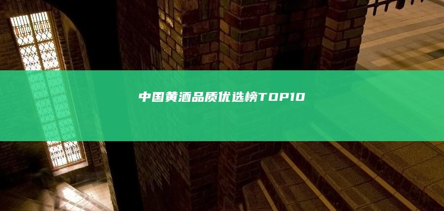 中国黄酒品质优选榜TOP10